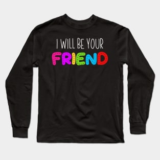 i will be your friend 3 Long Sleeve T-Shirt